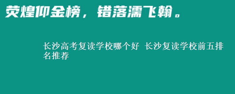 長沙高考復(fù)讀學(xué)校哪個(gè)好 長沙復(fù)讀學(xué)校前五排名推薦