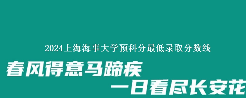 2024上海海事大學(xué)預(yù)科分最低錄取分?jǐn)?shù)線