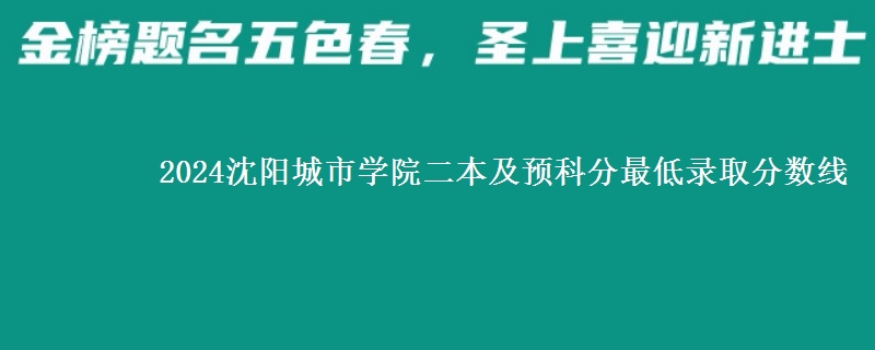 2024沈陽(yáng)城市學(xué)院二本及預(yù)科分最低錄取分?jǐn)?shù)線(xiàn)