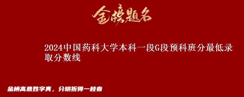 2024中國藥科大學(xué)本科一段G段預(yù)科班分最低錄取分數(shù)線