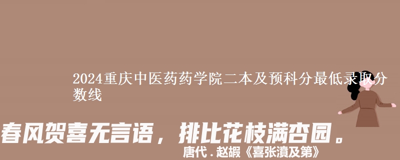 2024重慶中醫(yī)藥藥學(xué)院二本及預(yù)科分最低錄取分?jǐn)?shù)線