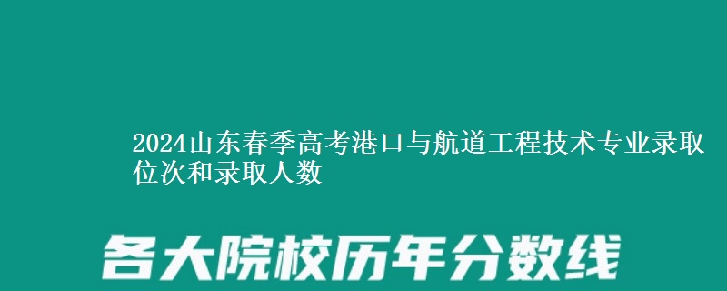 2024山東春季高考港口與航道工程技術(shù)專業(yè)錄取位次和錄取人數(shù)