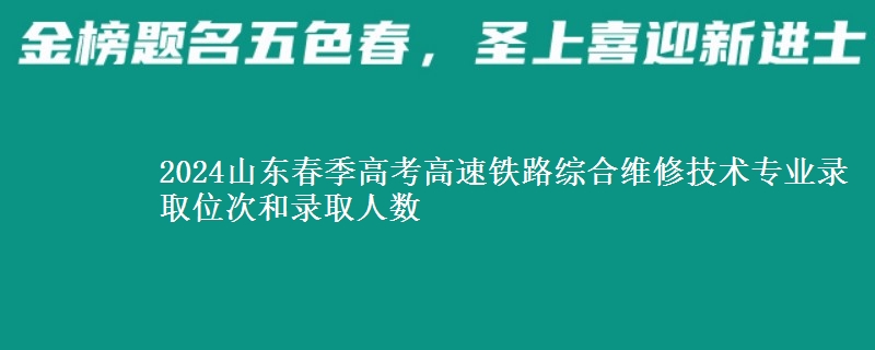 2024山東春季高考高速鐵路綜合維修技術(shù)專業(yè)錄取位次和錄取人數(shù)
