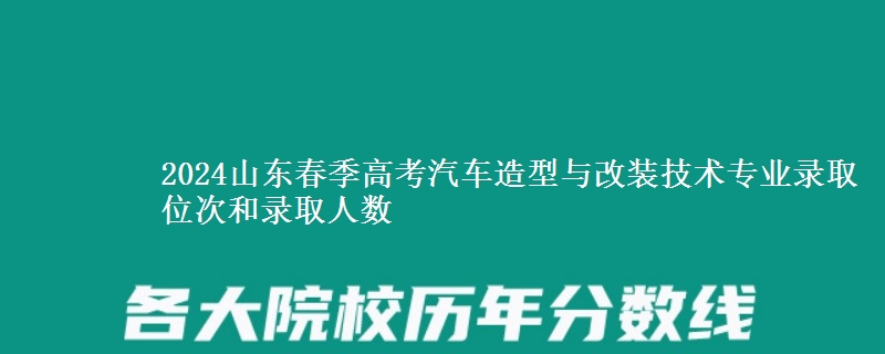 2024山東春季高考汽車造型與改裝技術(shù)專業(yè)錄取位次和錄取人數(shù)