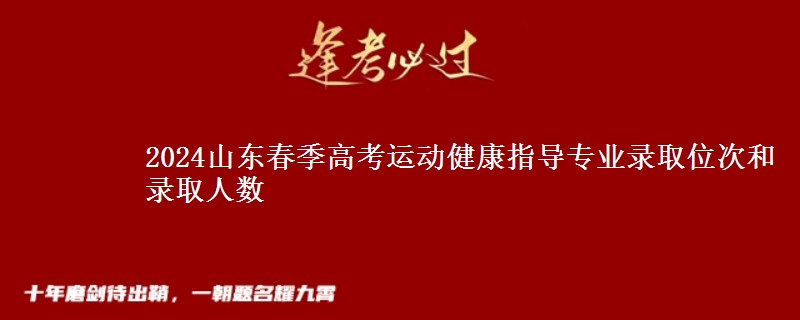 2024山東春季高考運動健康指導專業(yè)錄取位次和錄取人數(shù)