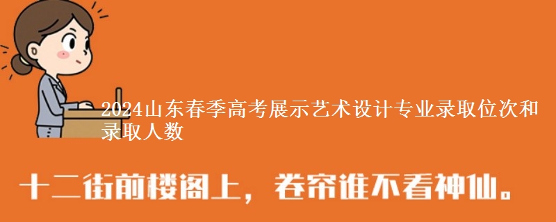 2024山東春季高考展示藝術(shù)設(shè)計專業(yè)錄取位次和錄取人數(shù)