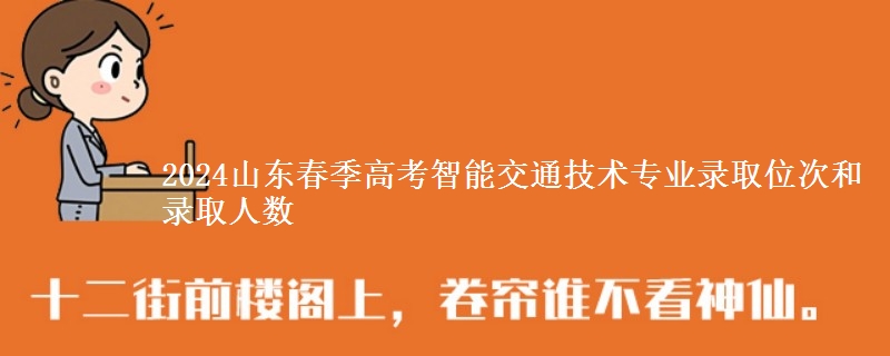 2024山東春季高考智能交通技術(shù)專業(yè)錄取位次和錄取人數(shù)
