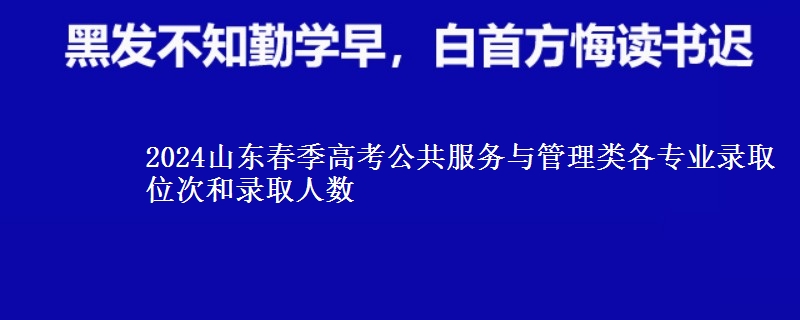 2024山東春季高考公共服務(wù)與管理類各專業(yè)錄取位次和錄取人數(shù)