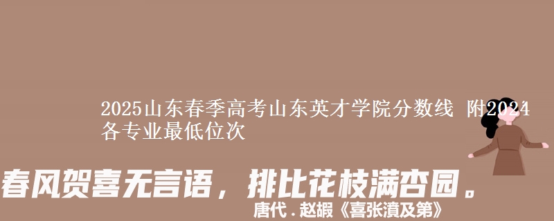 2025山東春季高考山東英才學(xué)院分?jǐn)?shù)線 附2024各專(zhuān)業(yè)最低位次