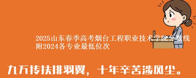 2025山東春季高考煙臺(tái)工程職業(yè)技術(shù)學(xué)院分?jǐn)?shù)線 附2024各專業(yè)最低位次