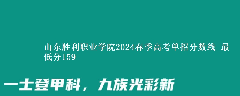 山東勝利職業(yè)學(xué)院2024春季高考單招分?jǐn)?shù)線 最低分159