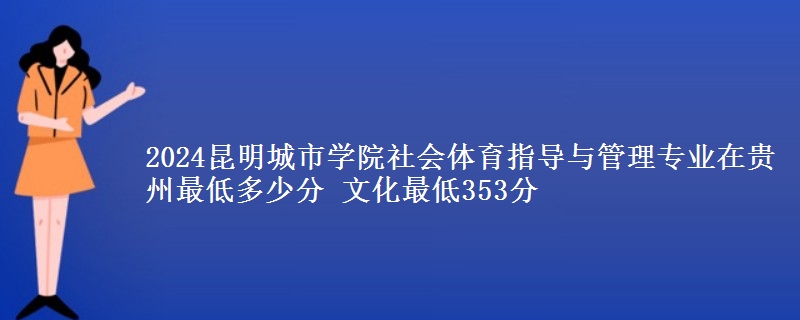 2024昆明城市學院社會體育指導與管理專業(yè)在貴州最低多少分 文化最低353分