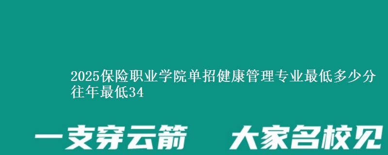 2025保險職業(yè)學(xué)院單招健康管理專業(yè)最低多少分 往年最低34