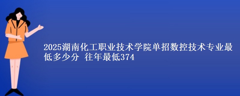 2025湖南化工職業(yè)技術(shù)學(xué)院?jiǎn)握袛?shù)控技術(shù)專業(yè)最低多少分 往年最低374