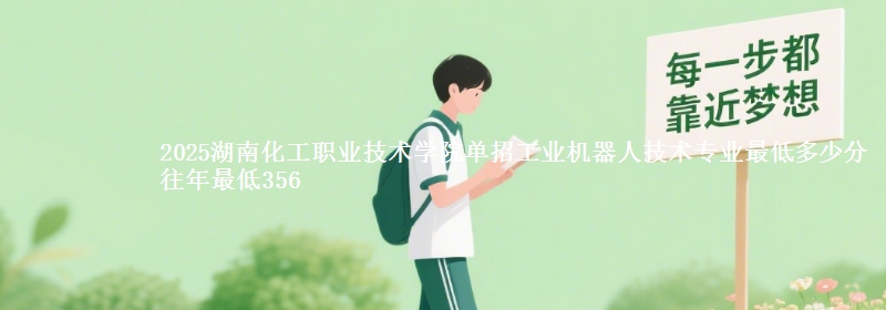2025湖南化工職業(yè)技術(shù)學(xué)院?jiǎn)握泄I(yè)機(jī)器人技術(shù)專業(yè)最低多少分 往年最低356
