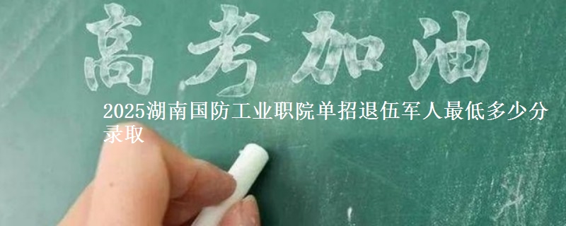 2025湖南國(guó)防工業(yè)職院?jiǎn)握型宋檐娙俗畹投嗌俜咒浫?   width=