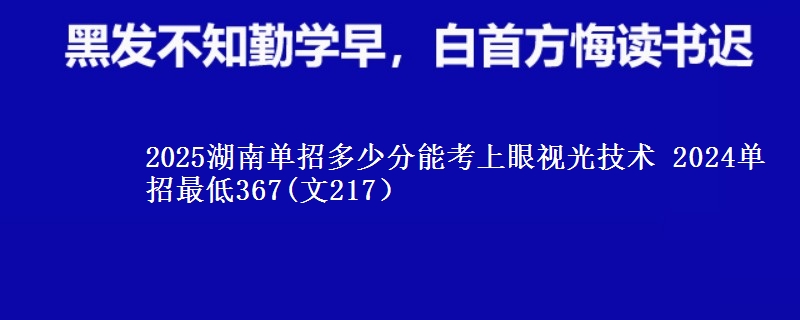 2025湖南單招多少分能考上眼視光技術(shù) 2024單招最低367(文217）