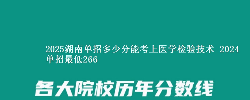 2025湖南單招多少分能考上醫(yī)學(xué)檢驗(yàn)技術(shù) 2024單招最低266