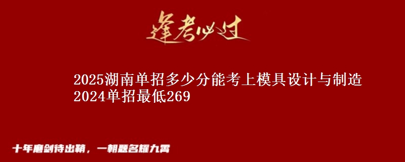 2025湖南單招多少分能考上模具設(shè)計(jì)與制造 2024單招最低269