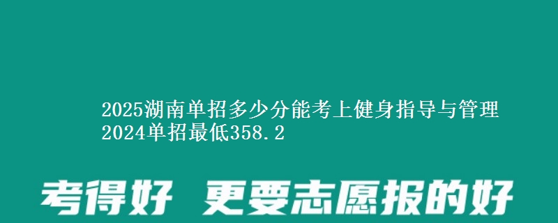 2025湖南單招多少分能考上健身指導(dǎo)與管理 2024單招最低358.2