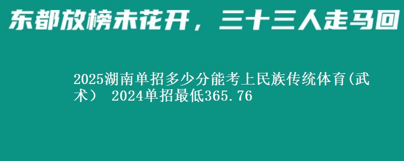 2025湖南單招多少分能考上民族傳統(tǒng)體育(武術(shù)） 2024單招最低365.76