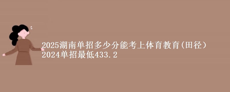 2025湖南單招多少分能考上體育教育(田徑） 2024單招最低433.2