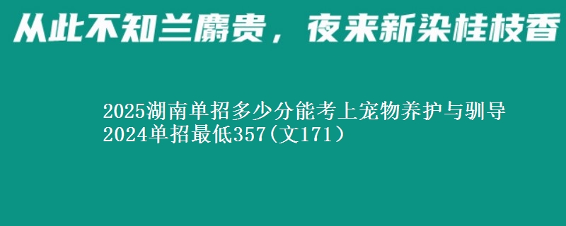 2025湖南單招多少分能考上寵物養(yǎng)護(hù)與馴導(dǎo) 2024單招最低357(文171）