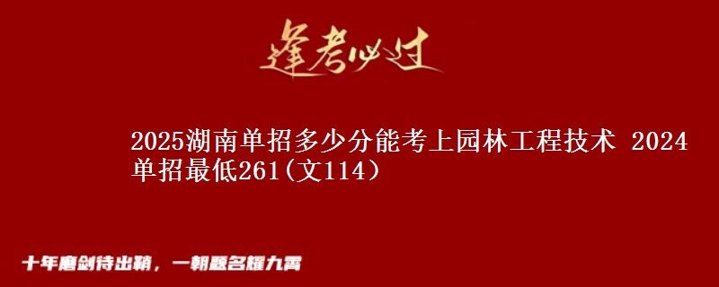 2025湖南單招多少分能考上園林工程技術(shù) 2024單招最低261(文114）