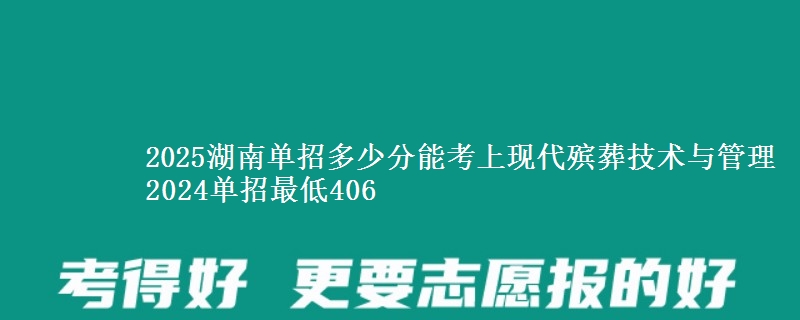2025湖南單招多少分能考上現(xiàn)代殯葬技術與管理 2024單招最低406