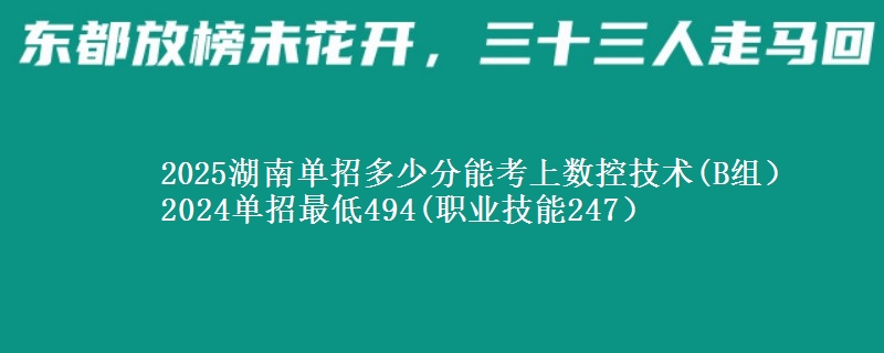 2025湖南單招多少分能考上數(shù)控技術(shù)(B組） 2024單招最低494(職業(yè)技能247）
