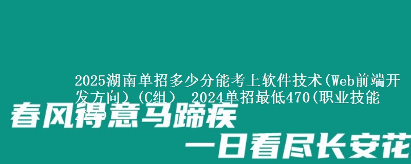 2025湖南單招多少分能考上軟件技術(shù)(Web前端開發(fā)方向）(C組） 2024單招最低470(職業(yè)技能227）