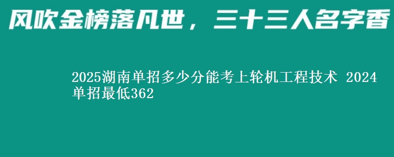 2025湖南單招多少分能考上輪機(jī)工程技術(shù) 2024單招最低362