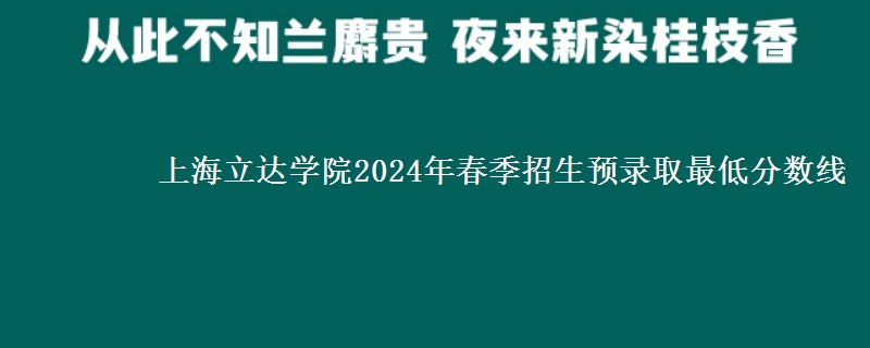 上海立達(dá)學(xué)院2024年春季招生預(yù)錄取最低分?jǐn)?shù)線