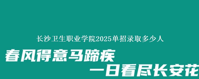 長沙衛(wèi)生職業(yè)學(xué)院2025單招錄取多少人