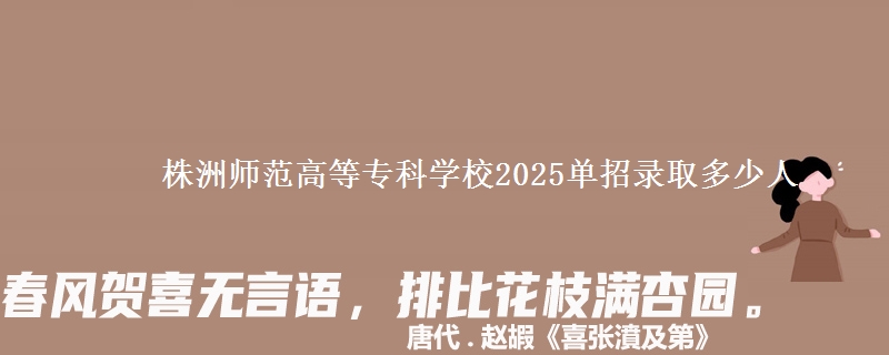 株洲師范高等?？茖W(xué)校2025單招錄取多少人