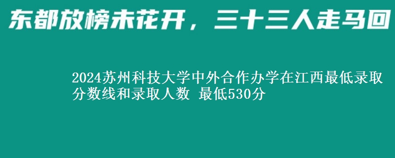 2024蘇州科技大學(xué)中外合作辦學(xué)在江西最低錄取分?jǐn)?shù)線和錄取人數(shù) 最低530分