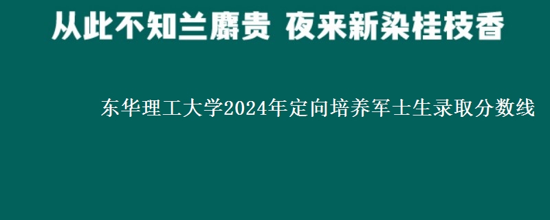 東華理工大學2024年定向培養(yǎng)軍士生錄取分數線