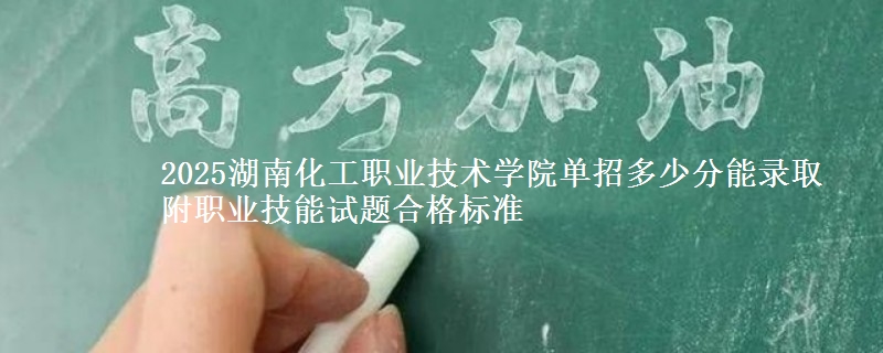 2025湖南化工職業(yè)技術(shù)學(xué)院?jiǎn)握卸嗌俜帜茕浫?附職業(yè)技能試題合格標(biāo)準(zhǔn)