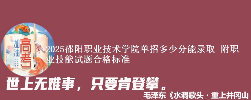 2025邵陽職業(yè)技術學院單招多少分能錄取 附職業(yè)技能試題合格標準
