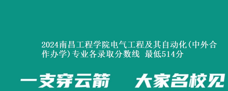 2024南昌工程學院電氣工程及其自動化(中外合作辦學)專業(yè)各錄取分數(shù)線 最低514分