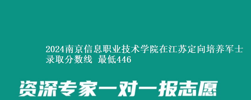 2024南京信息職業(yè)技術(shù)學(xué)院在江蘇定向培養(yǎng)軍士錄取分?jǐn)?shù)線(xiàn) 最低446