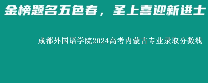 成都外國(guó)語學(xué)院2024高考內(nèi)蒙古專業(yè)錄取分?jǐn)?shù)線
