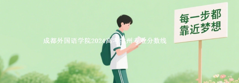 成都外國語學(xué)院2024高考貴州專業(yè)分?jǐn)?shù)線