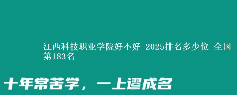 江西科技職業(yè)學(xué)院好不好 2025排名多少位 全國(guó)第183名