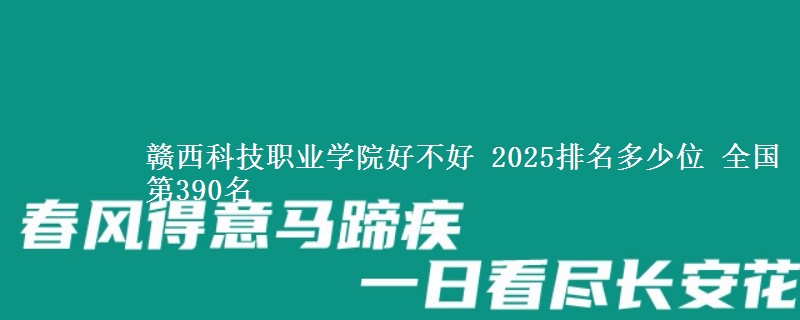 贛西科技職業(yè)學(xué)院好不好 2025排名多少位 全國(guó)第390名