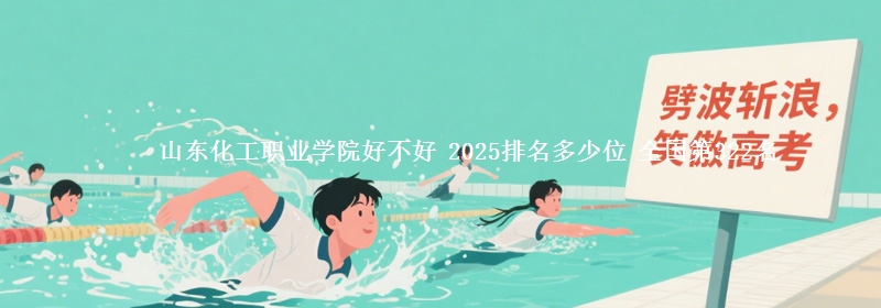 山東化工職業(yè)學(xué)院好不好 2025排名多少位 全國(guó)第322名