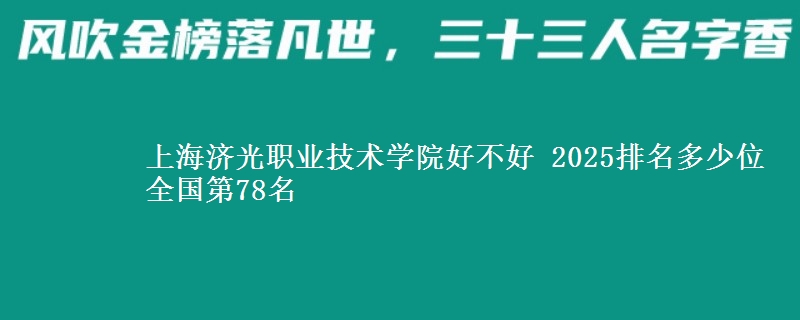 上海濟光職業(yè)技術(shù)學(xué)院好不好 2025排名多少位 全國第78名