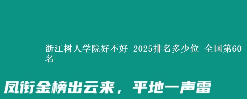 浙江樹人學院好不好 2025排名多少位 全國第60名