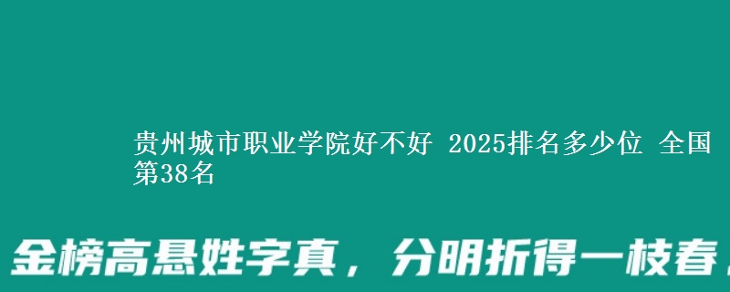 貴州城市職業(yè)學(xué)院好不好 2025排名多少位 全國(guó)第38名