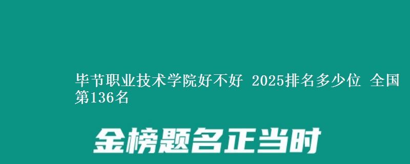 畢節(jié)職業(yè)技術(shù)學(xué)院好不好 2025排名多少位 全國第136名